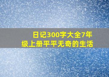 日记300字大全7年级上册平平无奇的生活