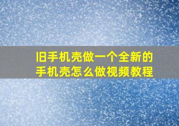 旧手机壳做一个全新的手机壳怎么做视频教程