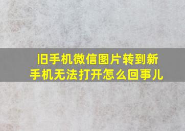 旧手机微信图片转到新手机无法打开怎么回事儿