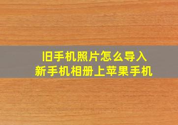 旧手机照片怎么导入新手机相册上苹果手机