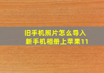 旧手机照片怎么导入新手机相册上苹果11