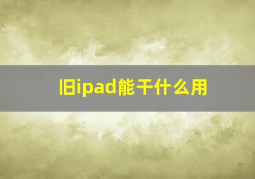 旧ipad能干什么用