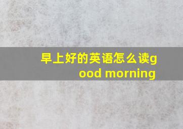 早上好的英语怎么读good morning