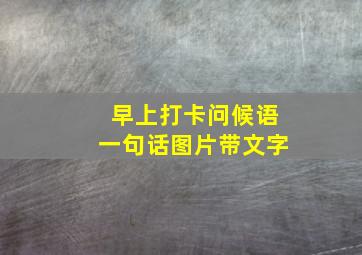 早上打卡问候语一句话图片带文字