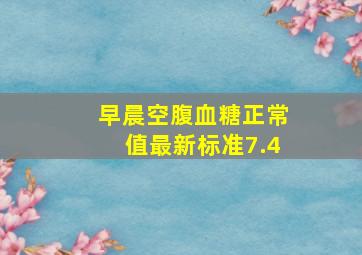 早晨空腹血糖正常值最新标准7.4