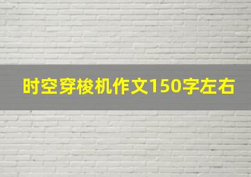 时空穿梭机作文150字左右