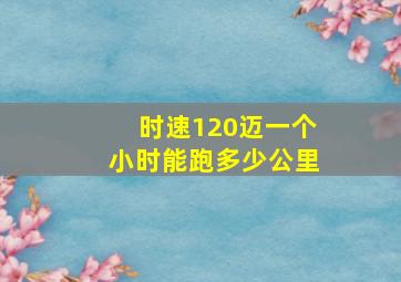 时速120迈一个小时能跑多少公里