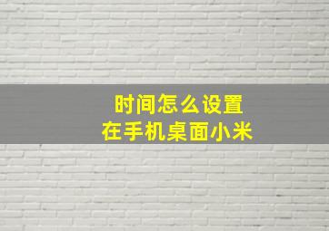 时间怎么设置在手机桌面小米