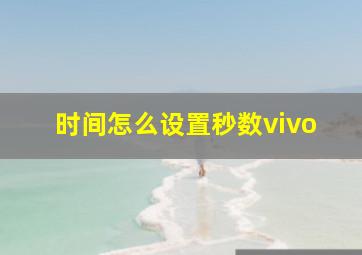 时间怎么设置秒数vivo