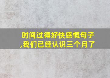 时间过得好快感慨句子,我们已经认识三个月了