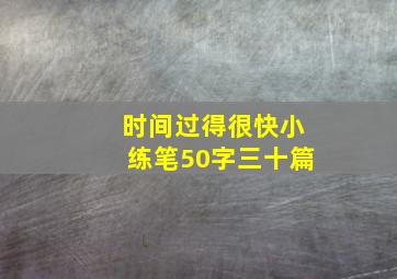 时间过得很快小练笔50字三十篇