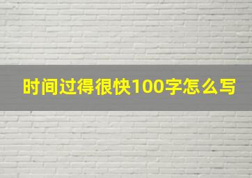 时间过得很快100字怎么写