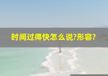 时间过得快怎么说?形容?