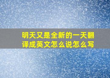 明天又是全新的一天翻译成英文怎么说怎么写