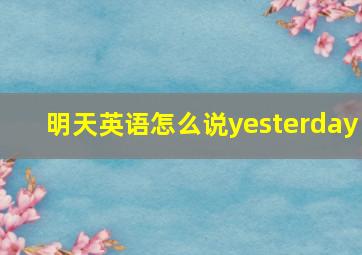 明天英语怎么说yesterday