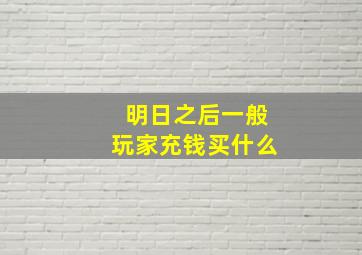 明日之后一般玩家充钱买什么