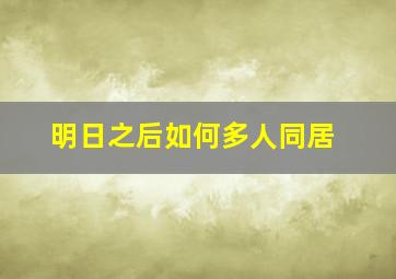 明日之后如何多人同居