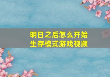 明日之后怎么开始生存模式游戏视频