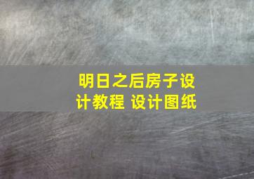 明日之后房子设计教程 设计图纸