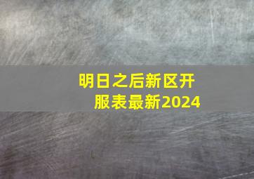 明日之后新区开服表最新2024