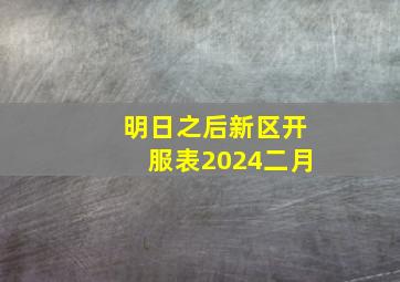 明日之后新区开服表2024二月