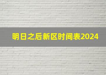 明日之后新区时间表2024