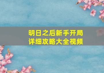 明日之后新手开局详细攻略大全视频