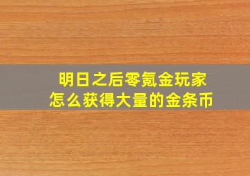 明日之后零氪金玩家怎么获得大量的金条币