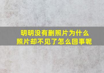 明明没有删照片为什么照片却不见了怎么回事呢