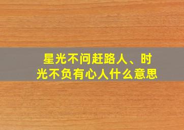 星光不问赶路人、时光不负有心人什么意思