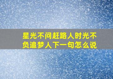 星光不问赶路人时光不负追梦人下一句怎么说