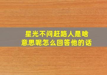 星光不问赶路人是啥意思呢怎么回答他的话