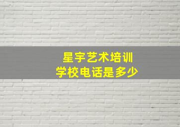 星宇艺术培训学校电话是多少