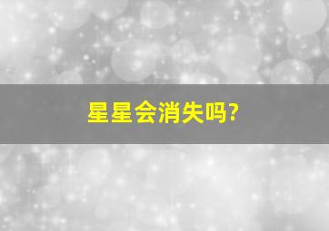 星星会消失吗?