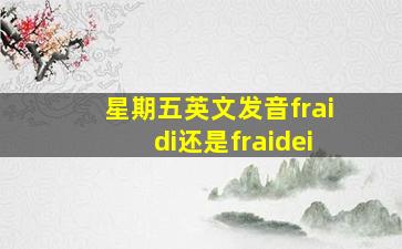 星期五英文发音fraidi还是fraidei