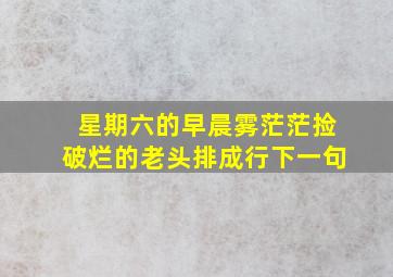 星期六的早晨雾茫茫捡破烂的老头排成行下一句