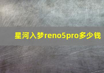 星河入梦reno5pro多少钱