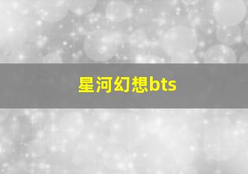 星河幻想bts