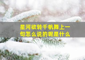 星河欲转千帆舞上一句怎么说的呢是什么