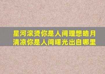 星河滚烫你是人间理想皓月清凉你是人间曙光出自哪里