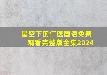 星空下的仁医国语免费观看完整版全集2024