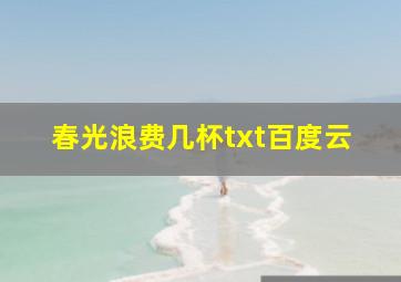 春光浪费几杯txt百度云