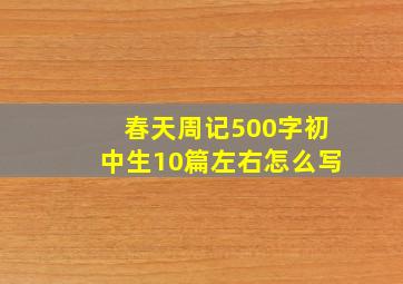 春天周记500字初中生10篇左右怎么写