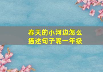 春天的小河边怎么描述句子呢一年级