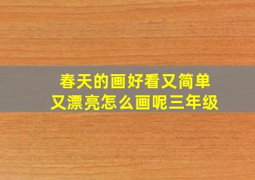 春天的画好看又简单又漂亮怎么画呢三年级