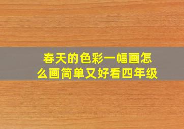 春天的色彩一幅画怎么画简单又好看四年级