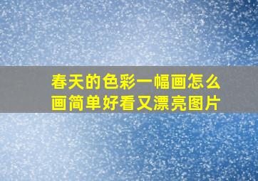 春天的色彩一幅画怎么画简单好看又漂亮图片