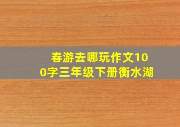 春游去哪玩作文100字三年级下册衡水湖