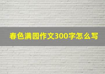 春色满园作文300字怎么写