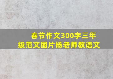 春节作文300字三年级范文图片杨老师教语文